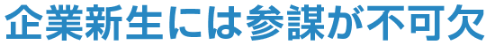 企業新生には参謀が不可欠