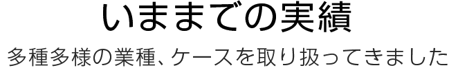 今までの実績　身近な企業のブレインとして